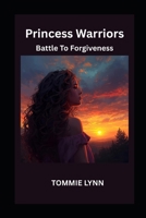 Princess Warriors: Battle to Forgiveness 1542688892 Book Cover