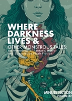 Where Darkness Lives & Other Monstrous Tales: An Anthology of Fantasy, Horror, and Speculative Flash Fiction (Minute Fiction) 1732332339 Book Cover