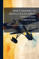 Input Shaping to Reduce Solar Array Structural Vibrations 102515827X Book Cover