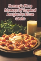 Ramsay's Pizza Mastery: 97 Inspired Recipes for Home Cooks B0CQ5LBRYS Book Cover