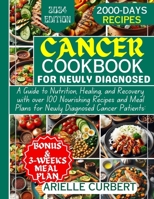 Cancer Cookbook for Newly Diagnosed: A Guide to Nutrition, Healing, and Recovery with over 100 Nourishing Recipes and Meal Plans for Newly Diagnosed C B0CTQL37D8 Book Cover