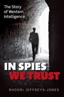 In Spies We Trust: The Story of Western Intelligence 0199580979 Book Cover