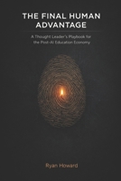 The Final Human Advantage: A Thought Leader's Playbook for the Post-AI Education Economy B0GZ2YD2SK Book Cover