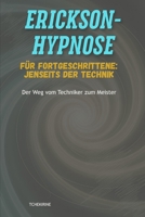 Erickson-Hypnose für Fortgeschrittene: Jenseits der Technik: Der Weg vom Techniker zum Meister (German Edition) B0FPDJG8S9 Book Cover