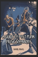 A Guide to Post Punk Music Snobbery B0DZWLBQFV Book Cover