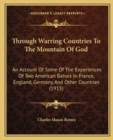 Through Warring Countries to the Mountain of God; an Account of Some of the Experiences of two American Bahais in France, England, Germany, and Other Countries, on Their way to Visit Abdul Baha in the 1163933139 Book Cover