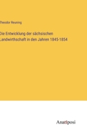 Die Entwicklung der sächsischen Landwirthschaft in den Jahren 1845-1854 3382022281 Book Cover