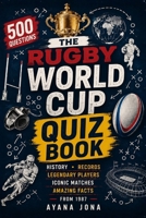 THE RUGBY WORLD CUP QUIZ BOOK: 500 Questions on History, Records, Legendary Players, Iconic Matches, and Amazing Facts from 1987 (RUGBY 2027 FAN ESSENTIALS) B0HFNGF6SF Book Cover