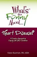 What's So Funny About... Heart Disease?: A Creative Approach to Coping with Your Condition 0967209072 Book Cover