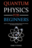 Quantum Physics for Beginners: Learn in a Simple Way the Upsetting Secrets of the Universe, from Relativity to String Theory B0BT8MCW4X Book Cover