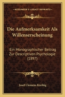Die Aufmerksamkeit Als Willenserscheinung: Ein Monographischer Beitrag Zur Descriptiven Psychologie (1897) 1161067426 Book Cover