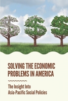 Solving The Economic Problems In America: The Insight Into Asia-Pacific Social Policies: Current Social Policy Issues In America null Book Cover