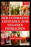 DER ULTIMATIVE LEITFADEN ZUM VEGANEN EINMACHEN: Köstliche und einfache saisonale Rezepte für pflanzliche Konservierung (German Edition) B0FRXSL2QD Book Cover