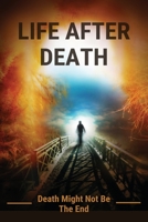 Life After Death: Death Might Not Be The End: Life After Death Book B09FCKC6PP Book Cover