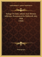 Eulogy On John Adams And Thomas Jefferson, Pronounced In Hallowell, July, 1826 (1826) 1120279151 Book Cover