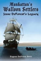 Manhattan's Walloon Settlers: Jesse DeForest's Legacy 1495813061 Book Cover