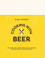 Cooking with Beer: Use lagers, IPAs, wheat beers, stouts, and more to create over 65 delicious recipes 1909313890 Book Cover