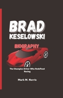 BRAD KESELOWSKI BIOGRAPHY: The Champion Driver Who Redefined Racing B0DQR3518Q Book Cover
