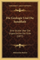 Die Geologie Und Die Sundfluth: Eine Studie Uber Die Urgeschichte Der Erde (1877) 1168436273 Book Cover