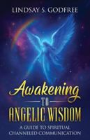 Awakening to Angelic Wisdom: A Guide to Spiritual Channeled Communication B0G51JG18W Book Cover