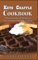 Keto Chaffle Cookbook: Delicious Low Carb Recipes to Taste the Best Chaffles Keto Meals 1802663703 Book Cover