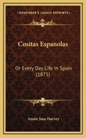 Cositas Espanolas: Or Every Day Life In Spain 1164613650 Book Cover