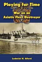 Playing for Time: War on an Asiatic Fleet Destroyer 147502049X Book Cover