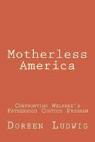 Motherless America: Confronting Welfare's Fatherhood Custody Program 1515256219 Book Cover
