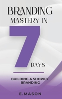 BARNDING MASTERY IN 7 DAYS: BUILDING A SHOPIFY BRANDING B0F6MSVQ1X Book Cover