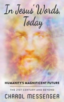 In Jesus' Words, Today: Humanity's Magnificent Future The 21st Century and Beyond 1732071772 Book Cover