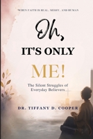 Oh, It's Only Me!: When Faith Is Real, Messy, and Human! The Silent Struggles of Everyday Believers B0H7XV9F41 Book Cover