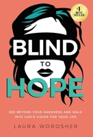 Blind to Hope: See Beyond Your Darkness and Walk into God's Vision for Your Life 163680411X Book Cover