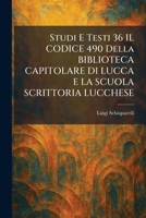 Studi E Testi 36 IL CODICE 490 Della BIBLIOTECA CAPITOLARE DI LUCCA E LA SCUOLA SCRITTORIA LUCCHESE (Italian Edition) 1026019052 Book Cover