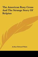 The American Rosy Cross And The Strange Story Of Kelpius 1417959045 Book Cover