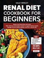 Renal Diet Cookbook For Beginners: Master the Renal Diet with ease: 150+ delicious and simple recipes to support kidney health, Manage chronic kidney B0CPYWVJXB Book Cover