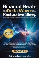 Binaural Beats and Delta Waves for Restorative Sleep: A Powerful Audio Collection Using Delta Waves for Deep Sleep and Binaural Beats for Mind-Body ... (Sound Therapy & Deep Healing Frequencies) 1971071749 Book Cover