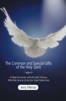 The Common and Special Gifts of the Holy Spirit: A Deep Encounter with the Spirit of Jesus, Who Was Sent to Us by Our Good Father God 1491723769 Book Cover