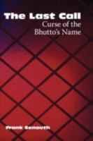 The Last Call: Curse of the Bhutto's Name 1438900244 Book Cover