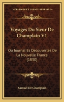 Voyages Du Sieur De Champlain V1: Ou Journal Es Decouvertes De La Nouvelle France (1830) 1160760071 Book Cover