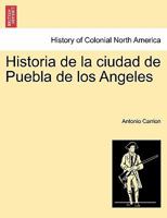 Historia de la ciudad de Puebla de los Angeles. TOMO PRIMERO 1241442258 Book Cover