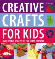 Creative Crafts for Kids: Over 100 Fun Projects for Two to Ten Year Olds 0600615901 Book Cover