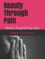 Beauty Through Pain: Poetry Inspired by Life 1097219720 Book Cover