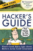 Hacker's Guide to Twin Cities Golf Courses: What's Good, Bad & Ugly About Metro-area Golf Courses! 0615234658 Book Cover