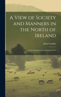 A View of Society and Manners in the North of Ireland: In the Summer and Autumn of 1812 1022769502 Book Cover