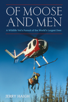 Of Moose and Men: A Wildlife Vet’s Pursuit of the World’s Largest Deer 1770410910 Book Cover
