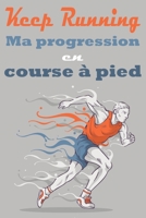 Keep Running ! Ma progression en course à pied: Carnet de course à pieds, jogging, programme à remplir pour s'améliorer et enregistrer ses ... joggers, runners, athlètes. (French Edition) B084X9L395 Book Cover