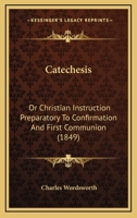 Catechesis: Or Christian Instruction Preparatory To Confirmation And First Communion 1104046385 Book Cover