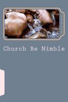 Church Be Nimble: Organizational Dynamics and Creativity in Mainline Congregations 0692028404 Book Cover