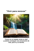 Vivir Para Renovar: "Como en un espejo verás tu vida" y podrás conseguir una renovación de vida, para ti y tu familia. (Spanish Edition) B0F1K9GGWJ Book Cover