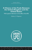 History of the Trade Between the United Kingdom and the United States: With Special Reference to the Effects of Tarriffs (Economic History) 0415382270 Book Cover